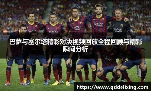 巴萨与塞尔塔精彩对决视频回放全程回顾与精彩瞬间分析